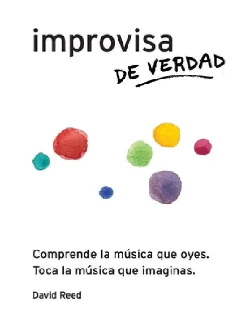 Improvisa de Verdad: El método completo para todos los instrumentos by Reed, David