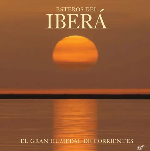 Esteros del Iberá: The Great Wetlands of Argentina by Juan Ramón Díaz Colodrero