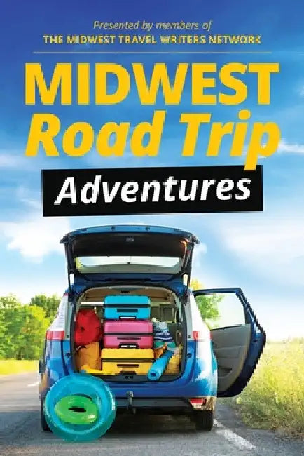 Midwest Road Trip Adventures by Midwest Travel Writers Network