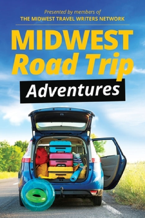 Midwest Road Trip Adventures by Midwest Travel Writers Network