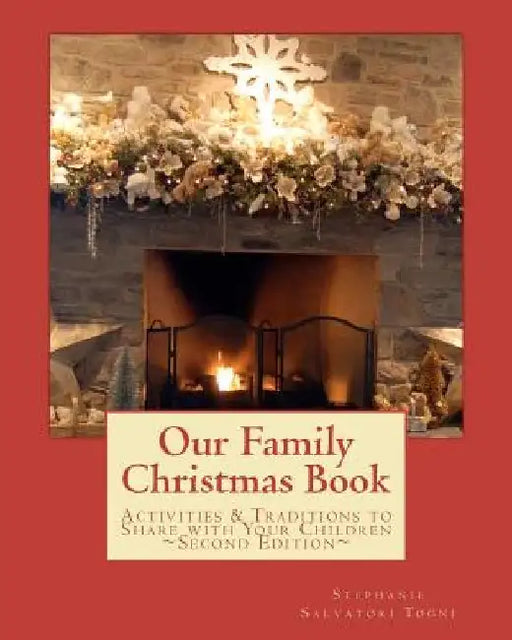 Our Family Christmas Book: Activities and Traditions to Share with Your Children by Stephanie Salvatori Togni