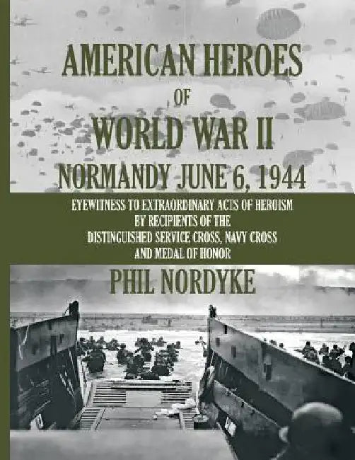 American Heroes of World War II: Normandy June 6, 1944 by Phil Nordyke