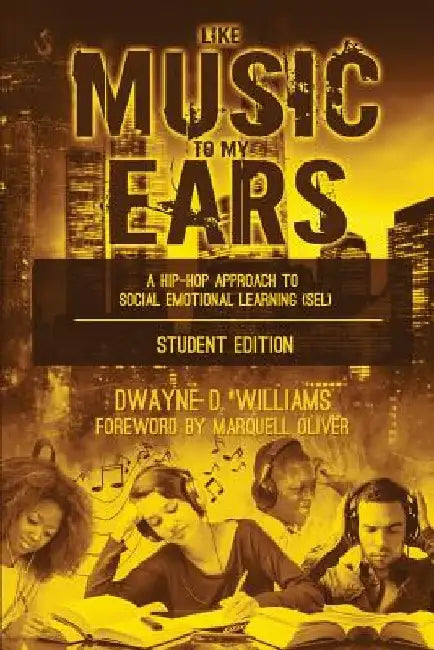 Like Music to My Ears, Student Edition: A Hip-Hop Approach to Social Emotional Learning by Dwayne D. Williams