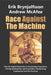 Race Against the Machine: How the Digital Revolution is Accelerating Innovation, Driving Productivity, and Irreversibly Transforming Employment by Andrew McAfee