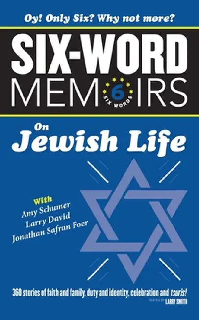 Six Word Memoirs On Jewish Life: 360 Stories of faith and family, duty and identity, celebration and tsuris! by Larry Smith