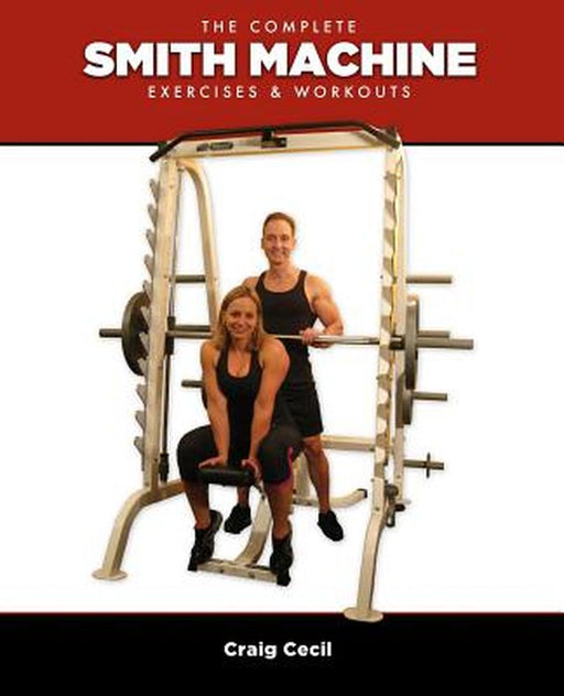 Complete Smith Machine: Exercises & Workouts by Craig Cecil