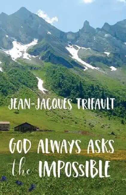 God Always Asks the Impossible by Jean-Jacques a. Trifault