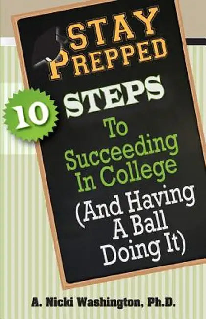 Stay Prepped: 10 Steps for Succeding in College (and Having a Ball Doing It) by A. Nicki Washington