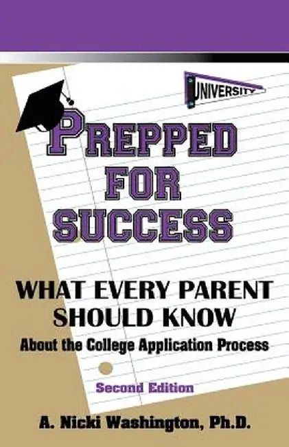 Prepped for Success: What Every Parent Should Know about the College Application Process, Second Edition by Ph. D. A. Nicki Washington