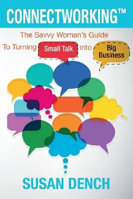 Connectworking: The Savvy Woman's Guide To Turning Small Talk into Big Business by Susan Dench