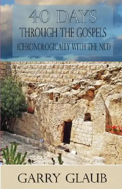 40 Days Through the Gospels by Garry a. Glaub