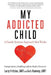 My Addicted Child: Codependency, Enabling and the Road to Recovery by Avis Rumney Lmft