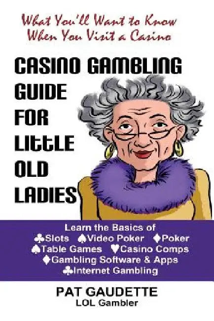 Casino Gambling Guide for Little Old Ladies by Pat Gaudette