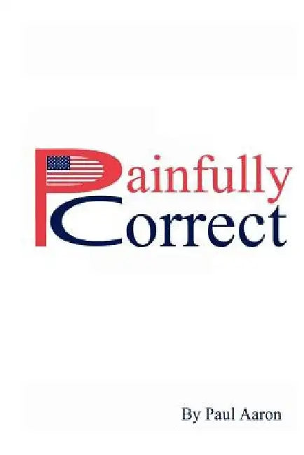 Painfully Correct by Paul Aaron