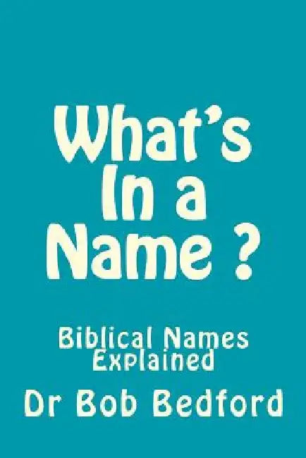 What's In a Name: Biblical Names Explained by Bob Bedford