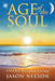 Age of the Soul: A New Way of Living from Your Soul by Jason Nelson