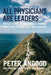 All Physicians are Leaders: Reflections on Inspiring Change Together for Better Healthcare by Peter B. Angood