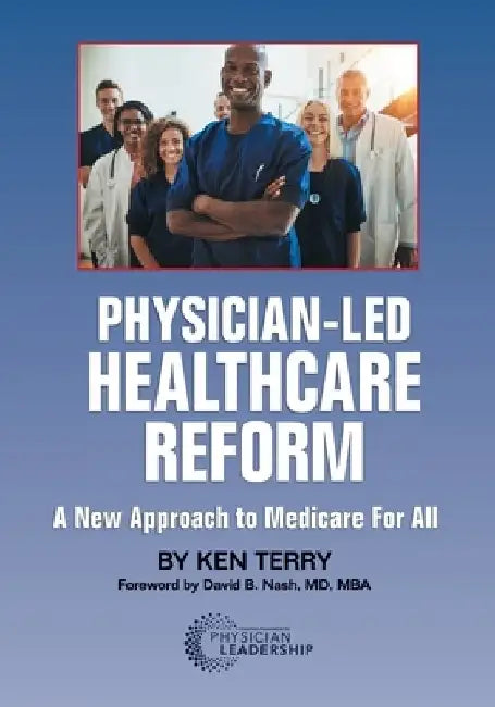 Physician-Led Healthcare Reform: A New Approach to Medicare For All by Ken Terry