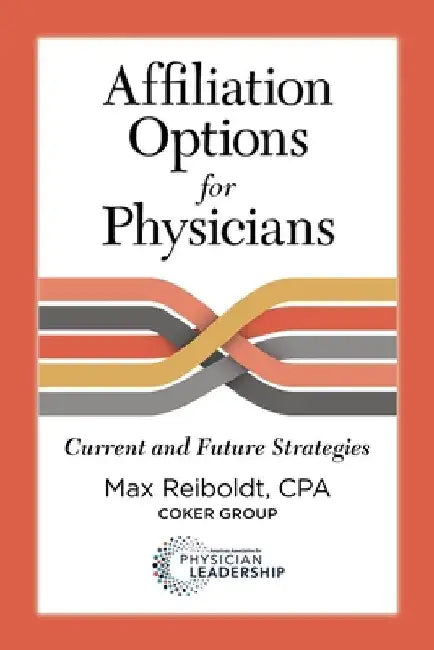 Affiliation Options for Physicians: Current and Future Strategies by Max Reiboldt