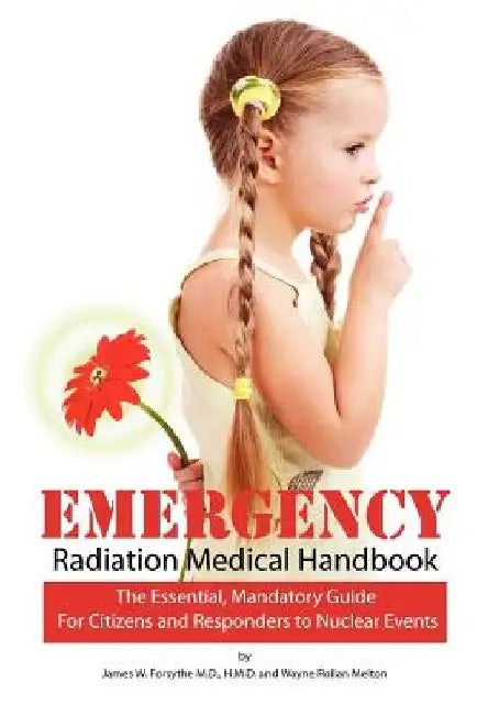Emergency Radiation Medical Handbook: The Essential, Mandatory Guide for Citizens and Responders to Nuclear Events by Wayne Rollan Melton