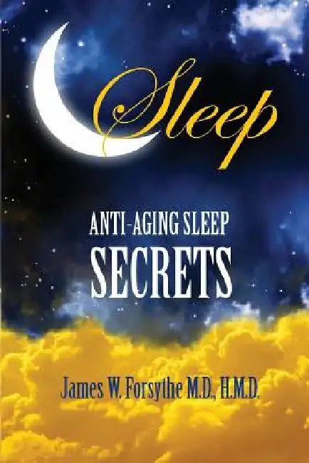 Anti-Aging Sleep Secrets by James W. Forsythe MD Hmd