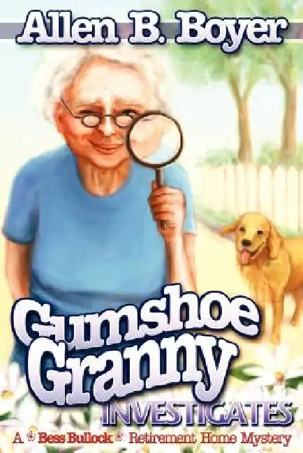 Gumshoe Granny Investigates: A Bess Bullock Retirement Home Mystery by Allen B. Boyer