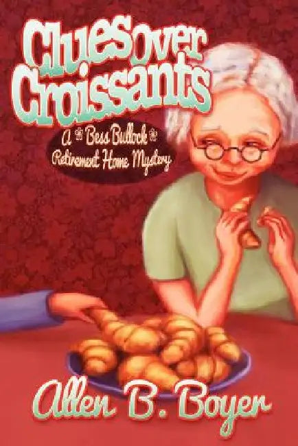 Clues Over Croissants: A Bess Bullock Retirement Home Mystery by Allen B. Boyer