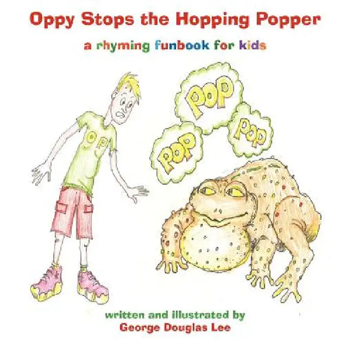 Oppy Stops the Hopping Popper by George Douglas Lee, George Douglas Lee, Brenda Donaloio Lee