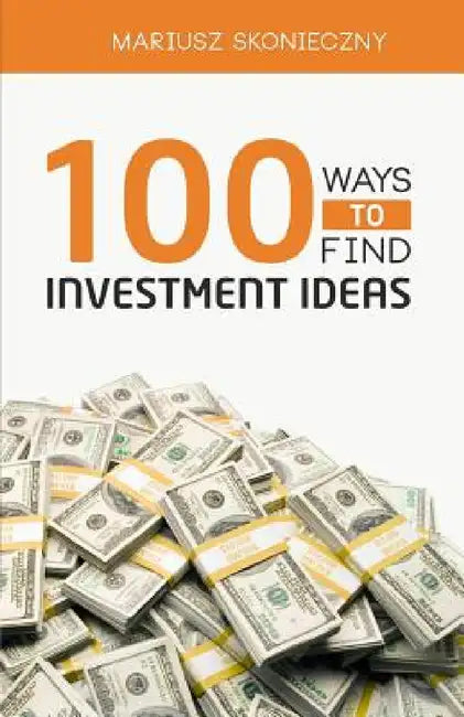 100 Ways to Find Investment Ideas by Mariusz Skonieczny