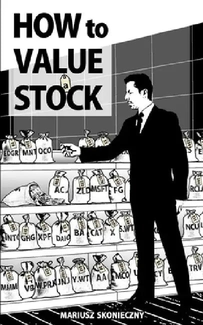 How to Value a Stock: A Guide to Valuing Publicly Traded Companies by Mariusz Skonieczny