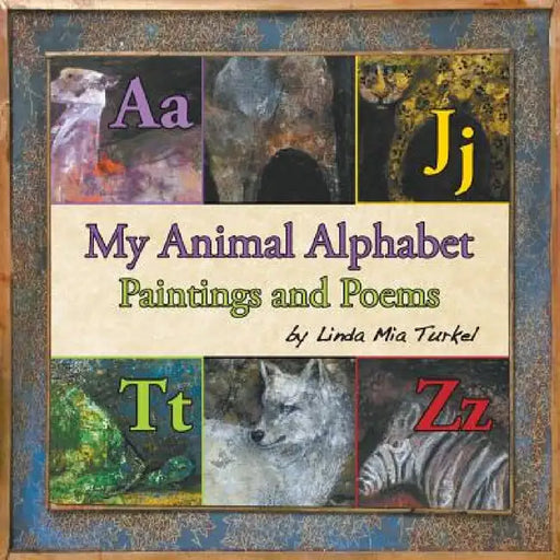 My Animal Alphabet: Paintings and Poems by Linda Mia Turkel