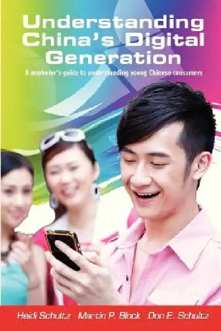Understanding China's Digital Generation: A marketer's guide to understanding young Chinese consumers by Martin P. Block Ph. D.