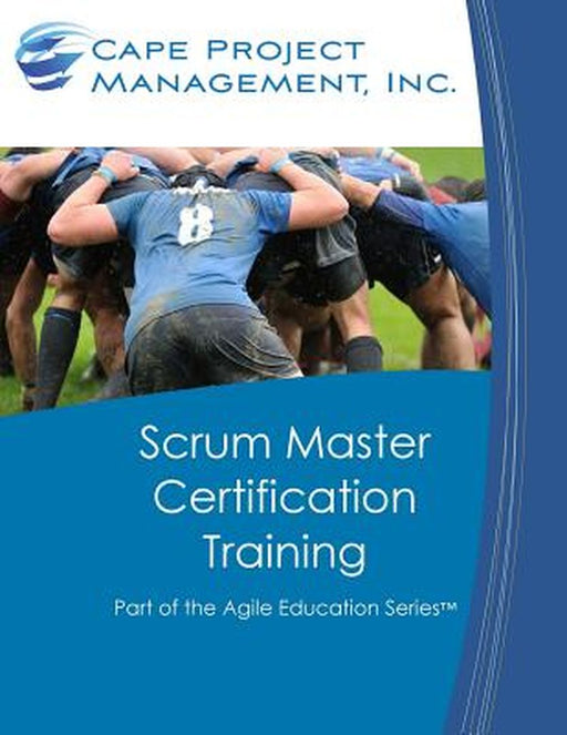 Scrum Master Certification Training: Participant Guide for Scrum Master Certification Training by Dan Tousignant