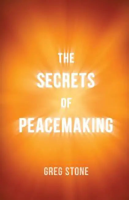 The Secrets of Peacemaking by Greg Stone