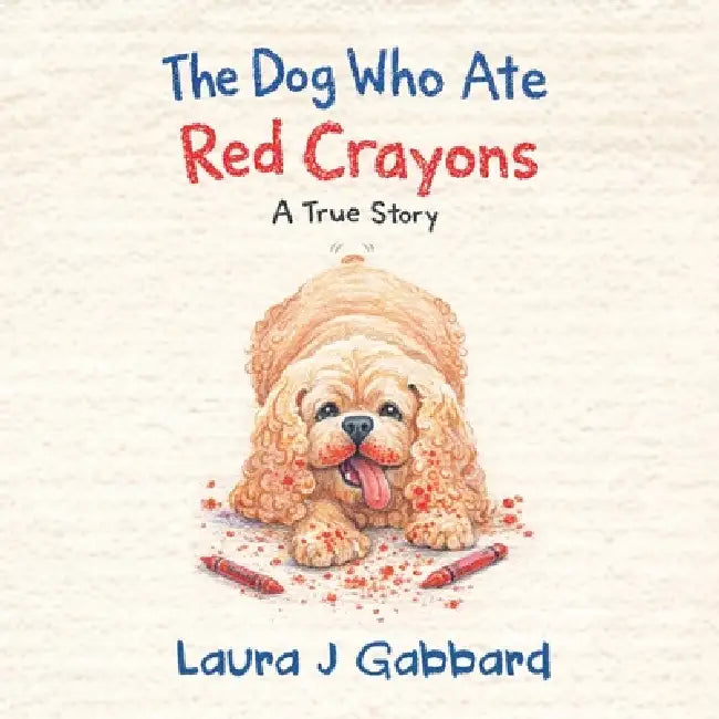 The Dog Who Ate Red Crayons by Laura J. Gabbard