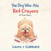 The Dog Who Ate Red Crayons by Laura J. Gabbard
