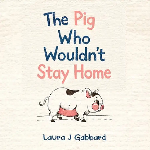 The Pig Who Wouldn't Stay Home by Laura J. Gabbard