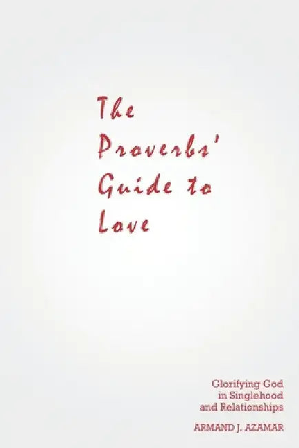 The Proverbs' Guide to Love by Armand J. Azamar
