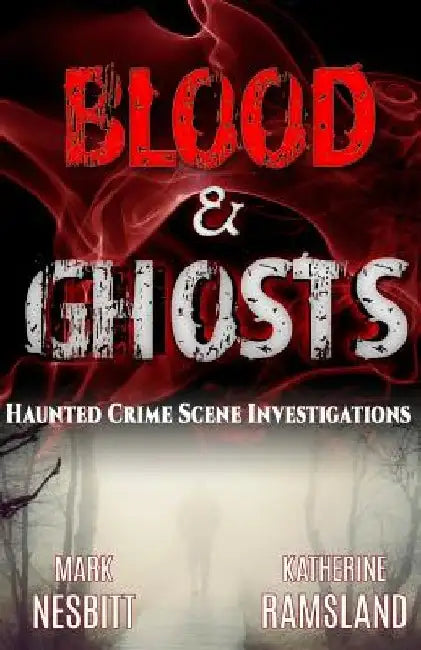 Blood & Ghosts: Paranormal Forensics Investigators by Katherine Ramsland
