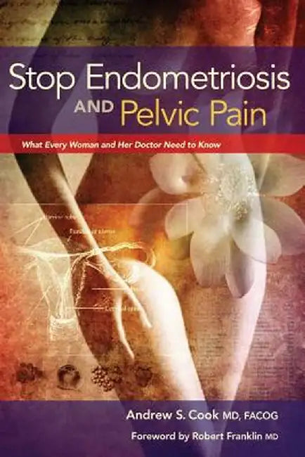 Stop Endometriosis and Pelvic Pain: What Every Woman and Her Doctor Need to Know by Andrew Cook