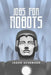 Jobs for Robots: Between Robocalypse and Robotopia by Jason Schenker