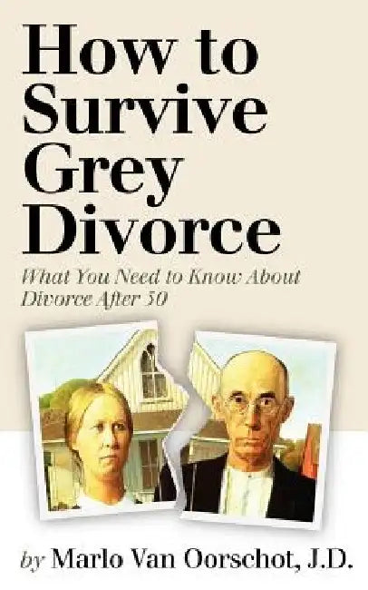 How to Survive Grey Divorce: What You Need to Know About Divorce After 50 by Robert Pagliarini