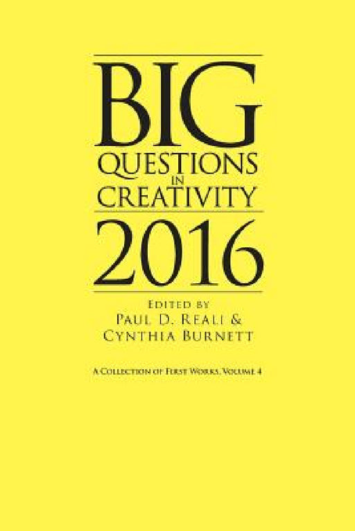 Big Questions in Creativity 2016: A Collection of First Works, Volume 4 by Paul D. Reali, Cynthia Burnett