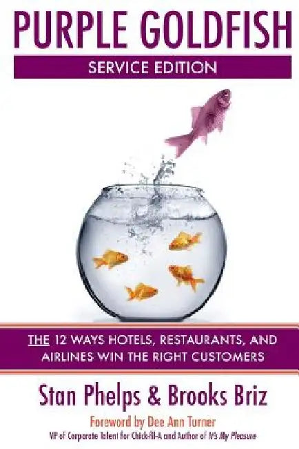 Purple Goldfish Service Edition: The 12 Ways Hotels, Restaurants, and Airlines Win the Right Customers by Brooks Briz