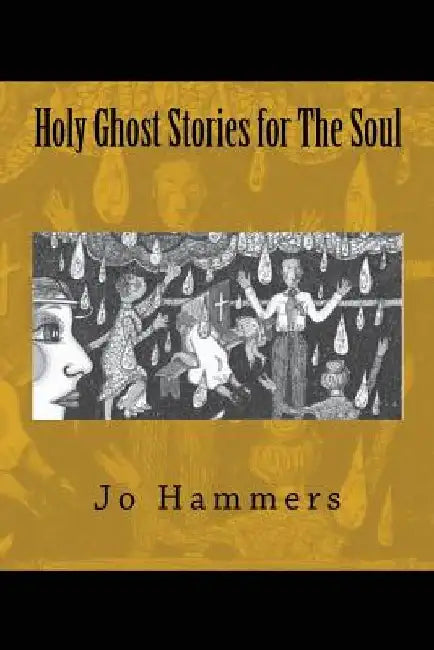 Holy Ghost Stories for The Soul by Jo Hammers