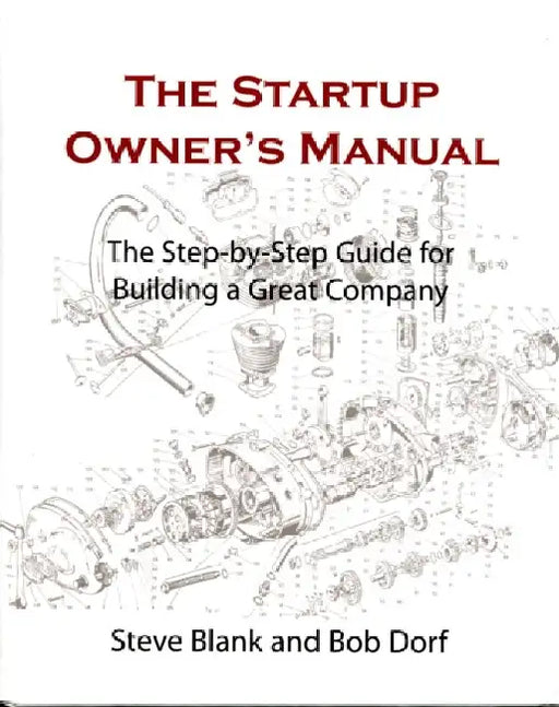 Startup Owner'S Manual: The Step-By-Step Guide for Building a Great Company