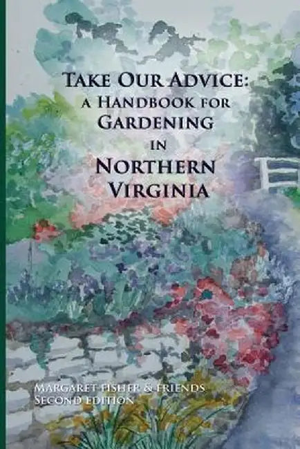 Take Our Advice: A Handbook for Gardening in Northern Virginia by Margaret Fisher