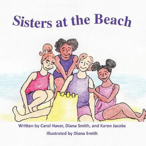 Sisters at the Beach by Carol Haver, Karen Jacobs, Diana Smith