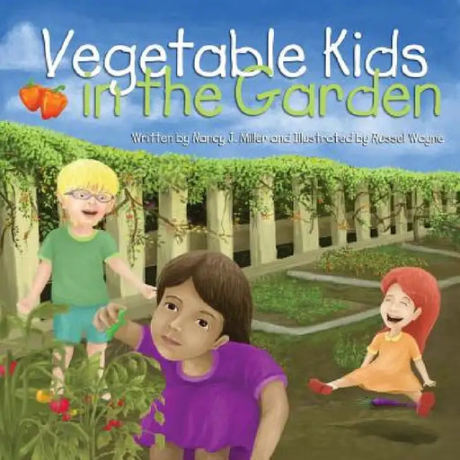 Vegetable Kids in the Garden by Nancy J. Miller, Russel Wayne, Sara M. Sutter