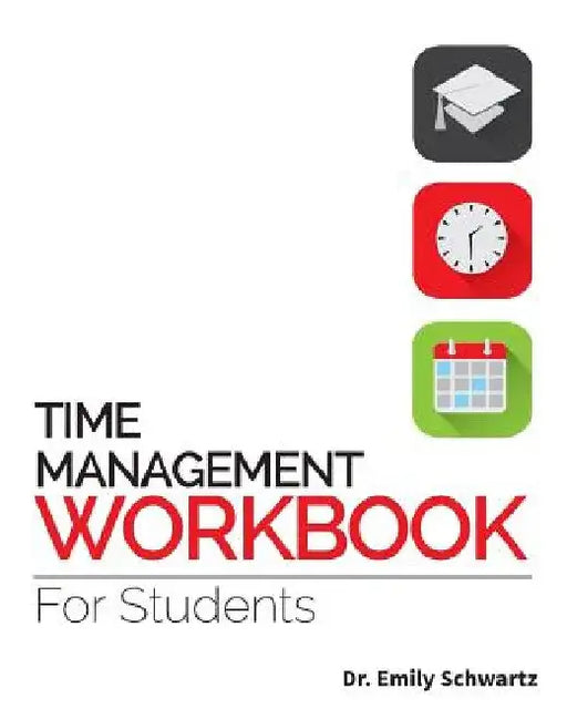 Time Management Workbook for Students by Emily Schwartz